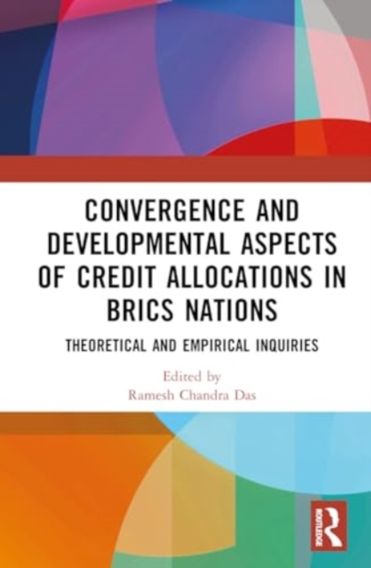 Convergence and Developmental Aspects of Credit Allocations in BRICS Nations : Theoretical and Empirical Inquiries, Hardback Book