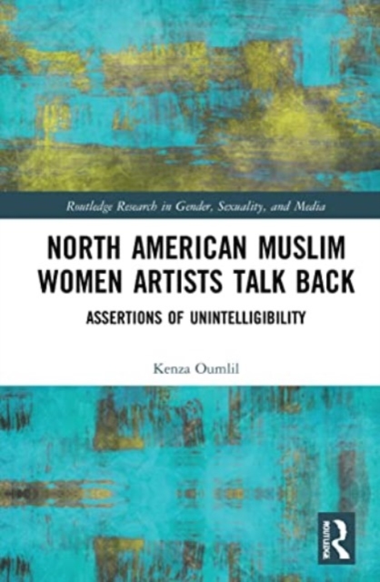 North American Muslim Women Artists Talk Back : Assertions of Unintelligibility, Paperback / softback Book