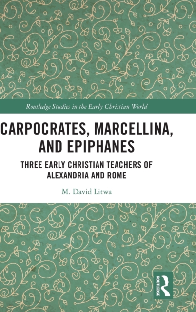 Carpocrates, Marcellina, and Epiphanes : Three Early Christian Teachers of Alexandria and Rome, Hardback Book