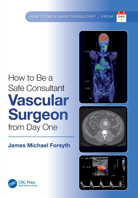 How to be a Safe Consultant Vascular Surgeon from Day One : The Unofficial Guide to Passing the FRCS (VASC), Paperback / softback Book