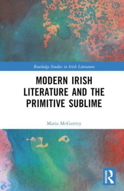 Modern Irish Literature and the Primitive Sublime, Hardback Book