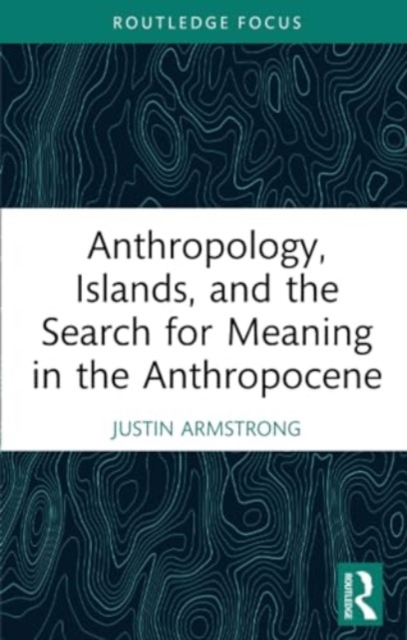 Anthropology, Islands, and the Search for Meaning in the Anthropocene, Paperback / softback Book