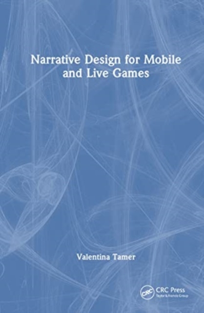 Narrative Design for Mobile and Live Games, Hardback Book