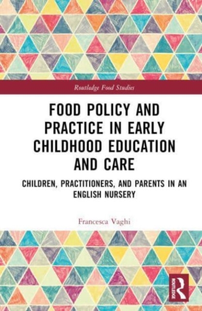 Food Policy and Practice in Early Childhood Education and Care : Children, Practitioners, and Parents in an English Nursery, Hardback Book