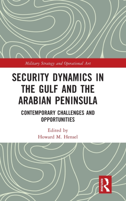 Security Dynamics in The Gulf and The Arabian Peninsula : Contemporary Challenges and Opportunities, Hardback Book