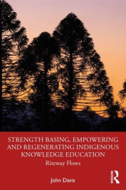 Strength Basing, Empowering and Regenerating Indigenous Knowledge Education : Riteway Flows, Paperback / softback Book
