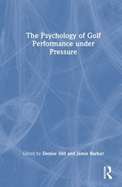 The Psychology of Golf Performance under Pressure, Hardback Book