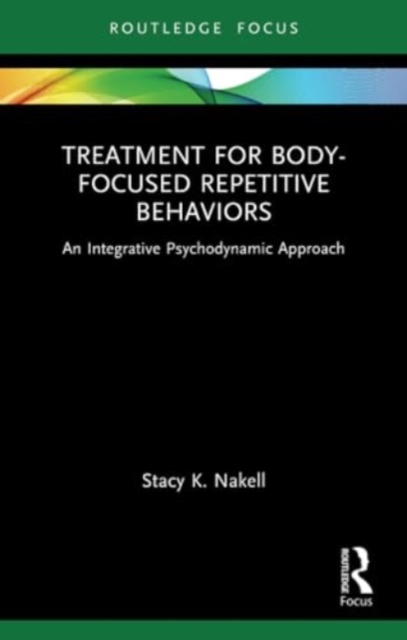 Treatment for Body-Focused Repetitive Behaviors : An Integrative Psychodynamic Approach, Paperback / softback Book