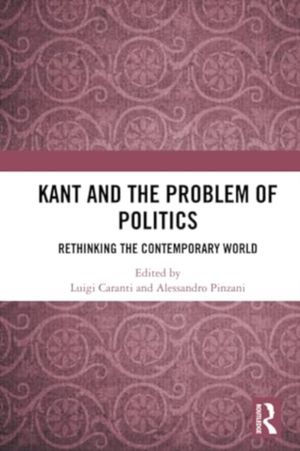 Kant and the Problem of Politics : Rethinking the Contemporary World, Paperback / softback Book