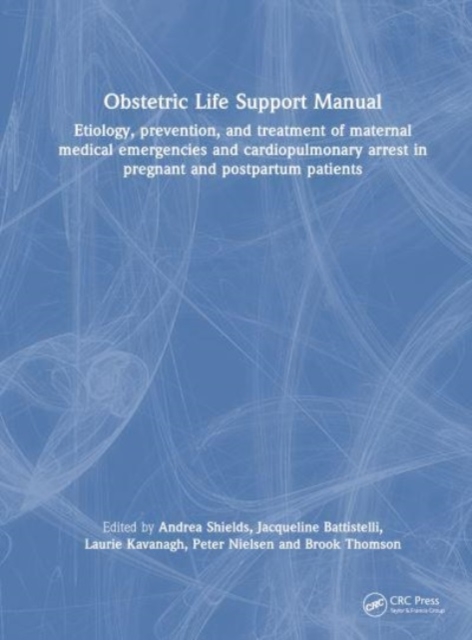 Obstetric Life Support Manual : Etiology, prevention, and treatment of maternal medical emergencies and cardiopulmonary arrest in pregnant and postpartum patients, Hardback Book