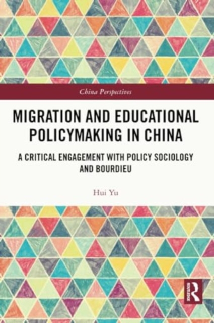 Migration and Educational Policymaking in China : A Critical Engagement with Policy Sociology and Bourdieu, Paperback / softback Book