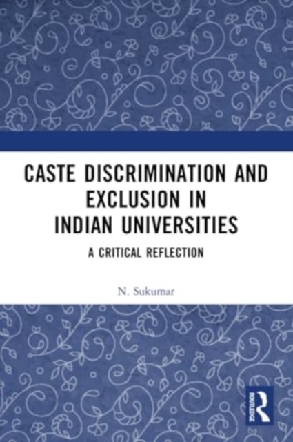 Caste Discrimination and Exclusion in Indian Universities : A Critical Reflection, Paperback / softback Book