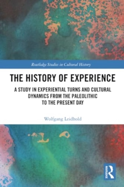 The History of Experience : A Study in Experiential Turns and Cultural Dynamics from the Paleolithic to the Present Day, Paperback / softback Book
