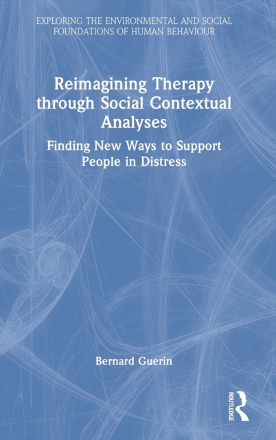 Reimagining Therapy through Social Contextual Analyses : Finding New Ways to Support People in Distress, Hardback Book