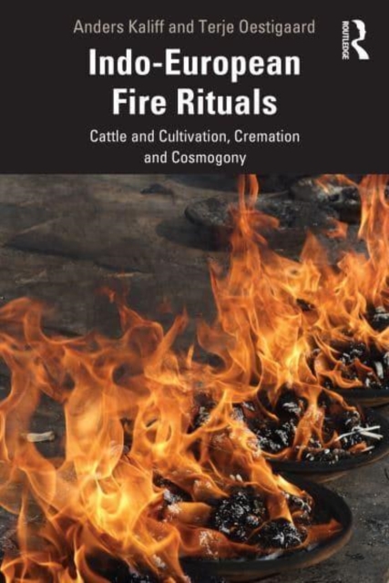 Indo-European Fire Rituals : Cattle and Cultivation, Cremation and Cosmogony, Paperback / softback Book