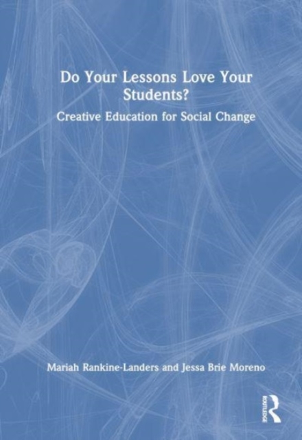 Do Your Lessons Love Your Students? : Creative Education for Social Change, Hardback Book