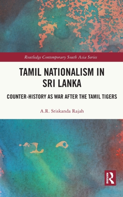 Tamil Nationalism in Sri Lanka : Counter-history as War after the Tamil Tigers, Hardback Book