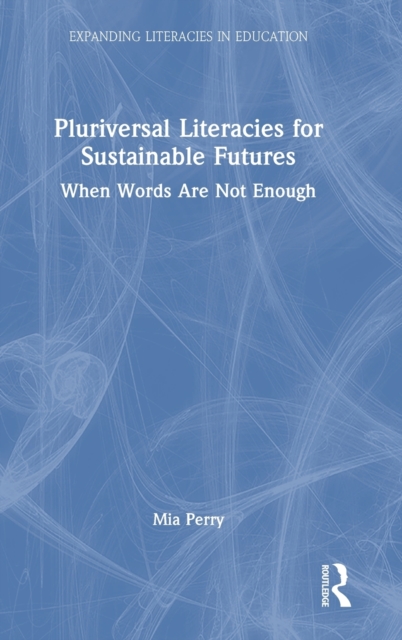 Pluriversal Literacies for Sustainable Futures : When Words Are Not Enough, Hardback Book