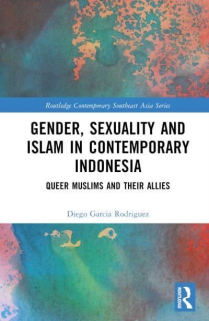 Gender, Sexuality and Islam in Contemporary Indonesia : Queer Muslims and their Allies, Hardback Book