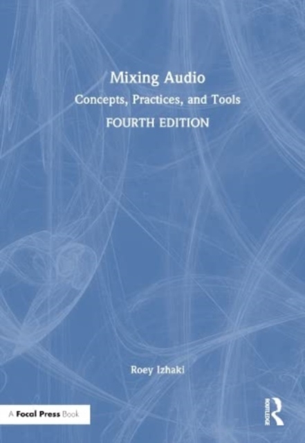 Mixing Audio : Concepts, Practices, and Tools, Hardback Book