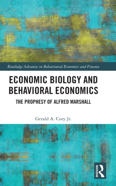 Economic Biology and Behavioral Economics : The Prophesy of Alfred Marshall, Hardback Book