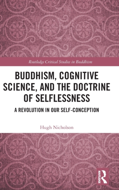 Buddhism, Cognitive Science, and the Doctrine of Selflessness : A Revolution in Our Self-Conception, Hardback Book