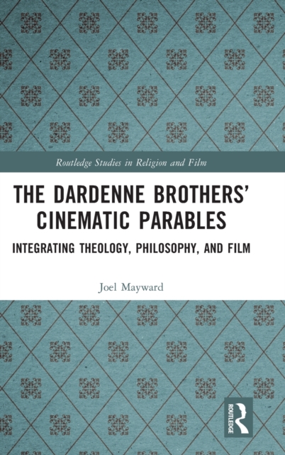 The Dardenne Brothers’ Cinematic Parables : Integrating Theology, Philosophy, and Film, Hardback Book