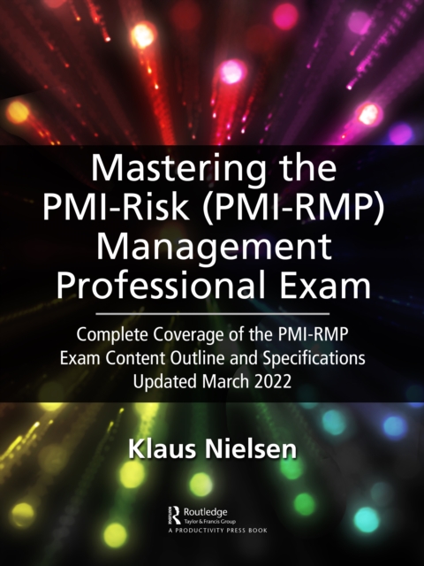 Mastering the PMI Risk Management Professional (PMI-RMP) Exam : Complete Coverage of the PMI-RMP Exam Content Outline and Specifications Updated March 2022, Paperback / softback Book