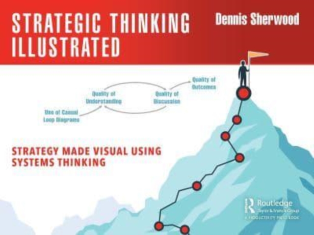 Strategic Thinking Illustrated : Strategy Made Visual Using Systems Thinking, Hardback Book