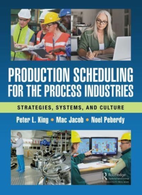 Production Scheduling for the Process Industries : Strategies, Systems, and Culture, Hardback Book