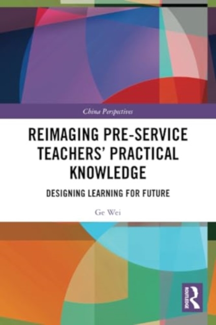 Reimaging Pre-Service Teachers’ Practical Knowledge : Designing Learning for Future, Paperback / softback Book