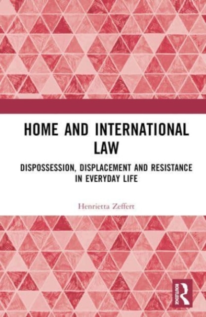 Home and International Law : Dispossession, Displacement and Resistance in Everyday Life, Hardback Book