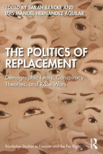 The Politics of Replacement : Demographic Fears, Conspiracy Theories, and Race Wars, Paperback / softback Book
