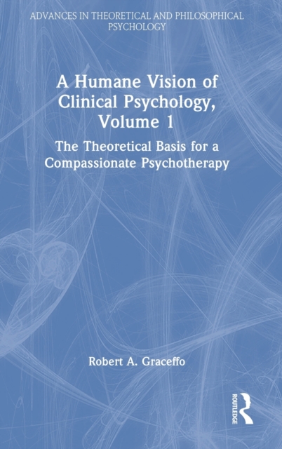 A Humane Vision of Clinical Psychology, Volume 1 : The Theoretical Basis for a Compassionate Psychotherapy, Hardback Book