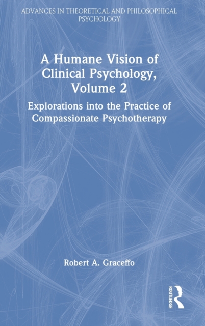 A Humane Vision of Clinical Psychology, Volume 2 : Explorations into the Practice of Compassionate Psychotherapy, Hardback Book