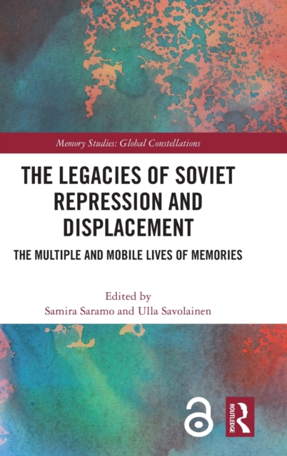 The Legacies of Soviet Repression and Displacement : The Multiple and Mobile Lives of Memories, Hardback Book