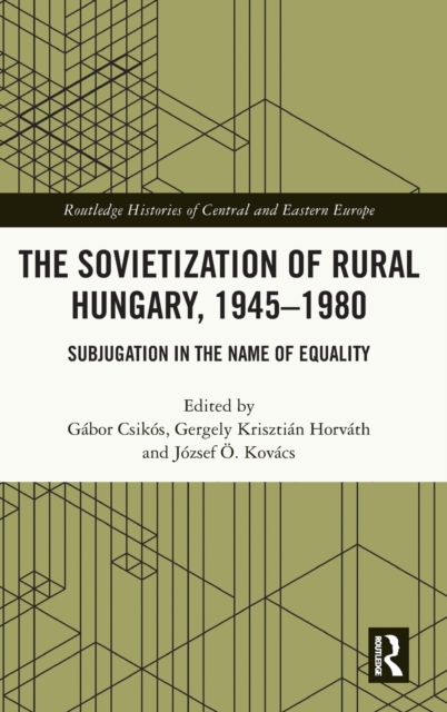 The Sovietization of Rural Hungary, 1945-1980 : Subjugation in the Name of Equality, Hardback Book