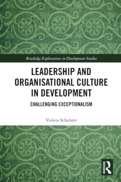 Leadership and Organisational Culture in Development : Challenging Exceptionalism, Paperback / softback Book