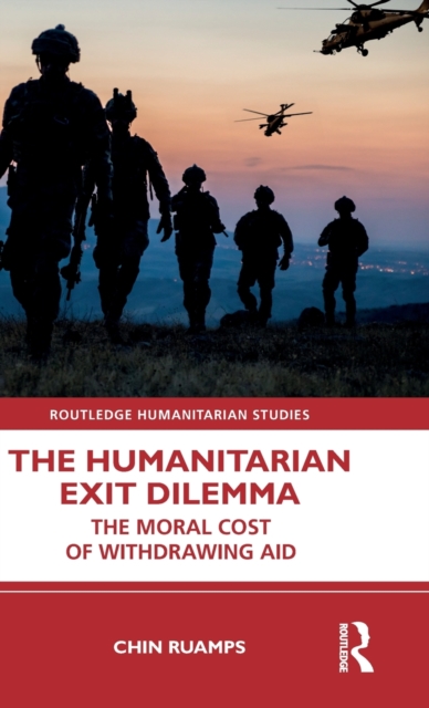 The Humanitarian Exit Dilemma : The Moral Cost of Withdrawing Aid, Hardback Book