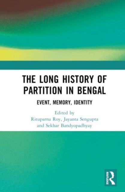The Long History of Partition in Bengal : Event, Memory, Representations, Hardback Book