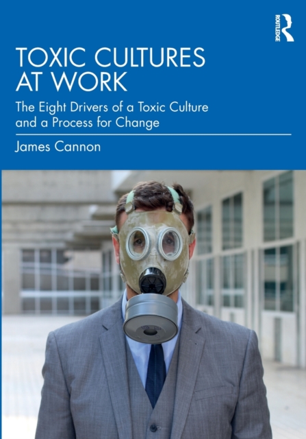 Toxic Cultures at Work : The Eight Drivers of a Toxic Culture and a Process for Change, Paperback / softback Book