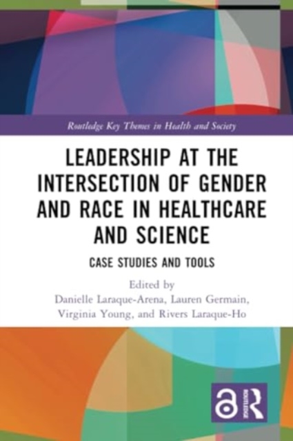 Leadership at the Intersection of Gender and Race in Healthcare and Science : Case Studies and Tools, Paperback / softback Book