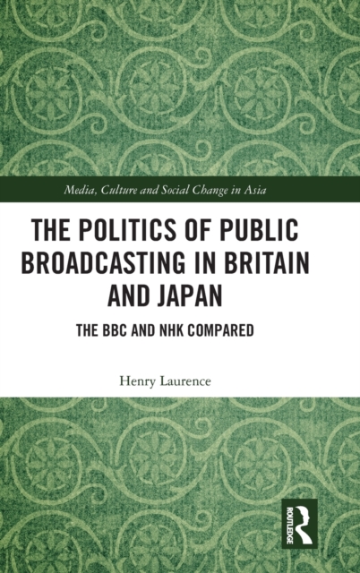 The Politics of Public Broadcasting in Britain and Japan : The BBC and NHK Compared, Hardback Book