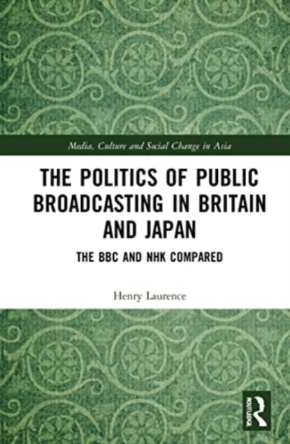The Politics of Public Broadcasting in Britain and Japan : The BBC and NHK Compared, Paperback / softback Book