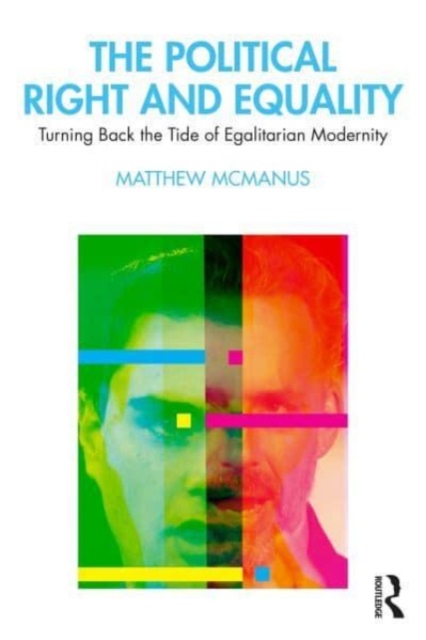 The Political Right and Equality : Turning Back the Tide of Egalitarian Modernity, Paperback / softback Book