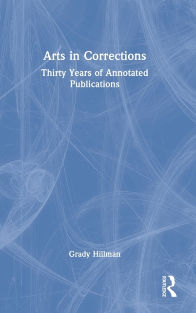 Arts in Corrections : Thirty Years of Annotated Publications, Hardback Book