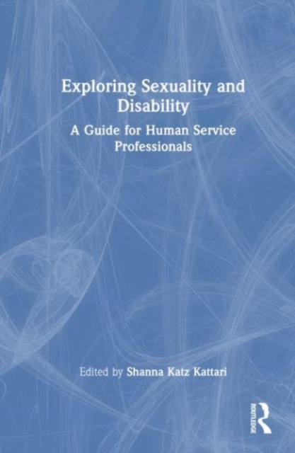 Exploring Sexuality and Disability : A Guide for Human Service Professionals, Hardback Book