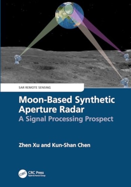 Moon-Based Synthetic Aperture Radar : A Signal Processing Prospect, Hardback Book