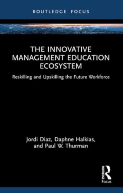 The Innovative Management Education Ecosystem : Reskilling and Upskilling the Future Workforce, Paperback / softback Book
