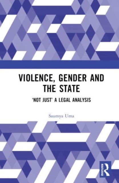 Violence, Gender and the State : ‘Not Just’ A Legal Analysis, Hardback Book